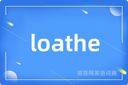 loathe