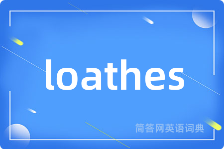 loathes