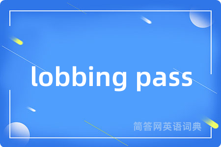 lobbing pass是什么意思,lobbing pass的中文翻译 lobbing pass