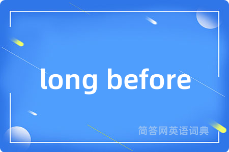 long before是什么意思,long before的中文翻译 long before