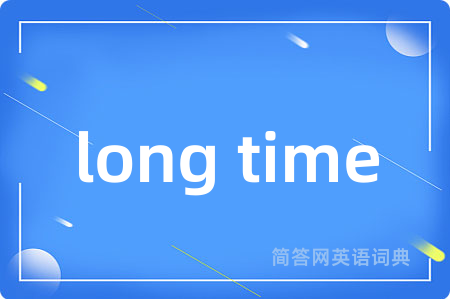 long time是什么意思,long time的中文翻译 long time