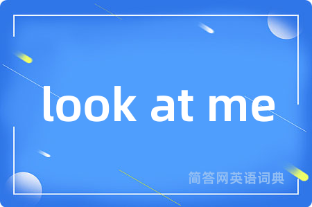 look at me