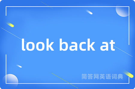look back at是什么意思,look back at的中文翻译 look back at
