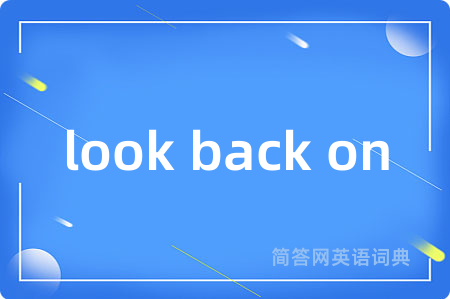 look back on是什么意思,look back on的中文翻译 look back on