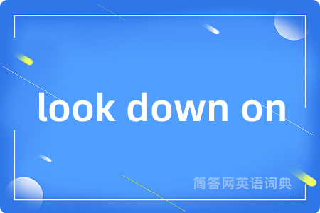 look down on是什么意思,look down on的中文翻译 look down on