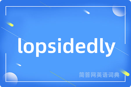 lopsidedly是什么意思,lopsidedly的中文翻译 lopsidedly