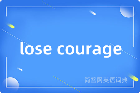 lose courage是什么意思,lose courage的中文翻译 lose courage