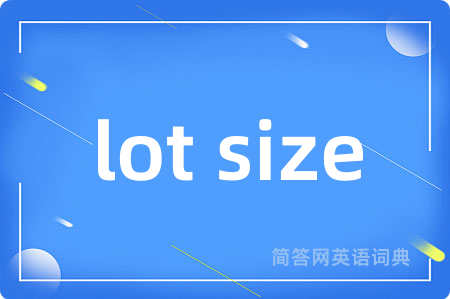 lot size是什么意思,lot size的中文翻译 lot size