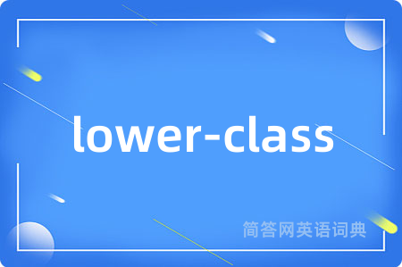 lower-class是什么意思,lower-class的中文翻译 lower-class