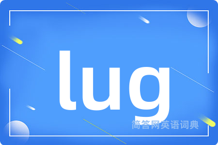 lug是什么意思,lug的中文翻译 lug