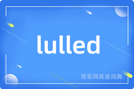 lulled是什么意思,lulled的中文翻译 lulled