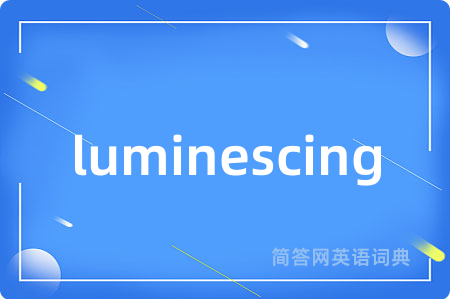 luminescing是什么意思,luminescing的中文翻译 luminescing