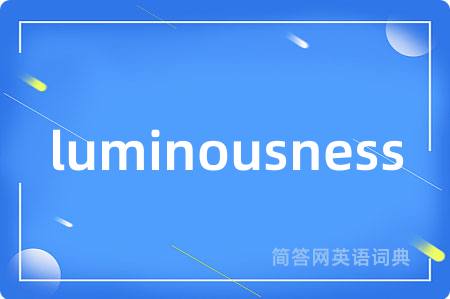 luminousness是什么意思,luminousness的中文翻译 luminousness