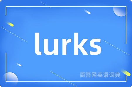 lurks是什么意思,lurks的中文翻译 lurks