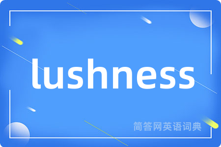 lushness是什么意思,lushness的中文翻译 lushness