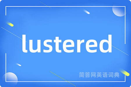 lustered是什么意思,lustered的中文翻译 lustered