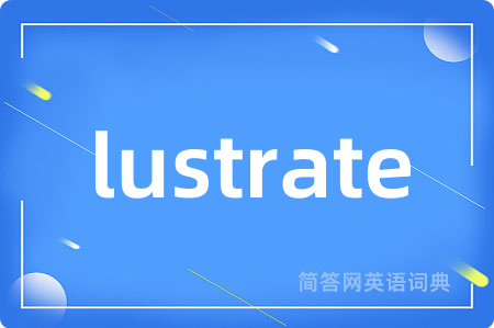 lustrate是什么意思,lustrate的中文翻译 lustrate