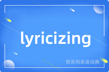 lyricizing是什么意思,lyricizing的中文翻译 lyricizing