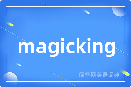 magicking是什么意思,magicking的中文翻译 magicking