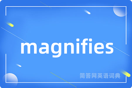magnifies