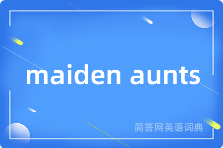 maiden aunts
