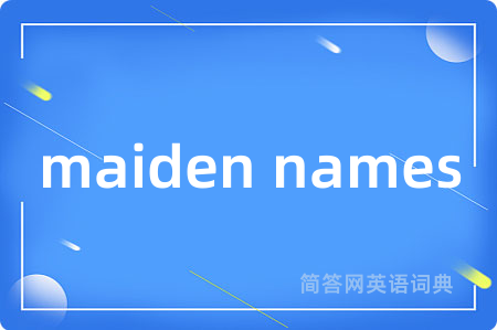 maiden names是什么意思,maiden names的中文翻译 maiden names