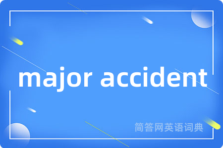 major accident是什么意思,major accident的中文翻译 major accident