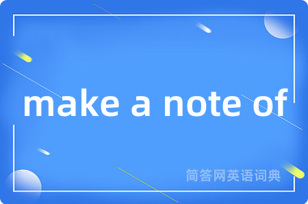 make a note of是什么意思,make a note of的中文翻译 make a note of