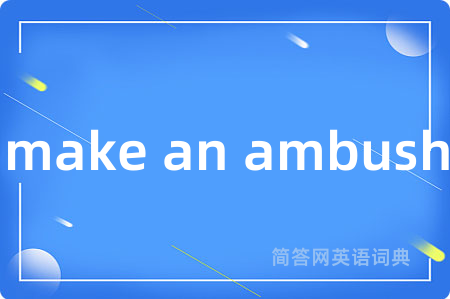 make an ambush是什么意思,make an ambush的中文翻译 make an ambush
