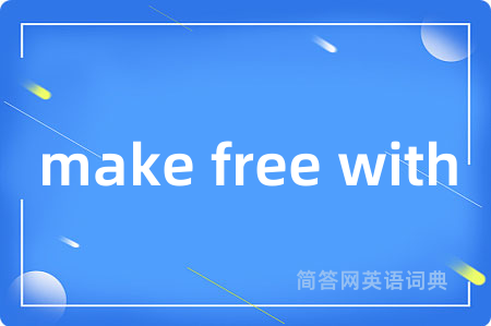 make free with是什么意思,make free with的中文翻译 make free with