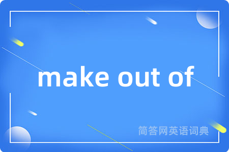 make out of