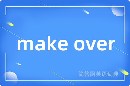 make over是什么意思,make over的中文翻译 make over