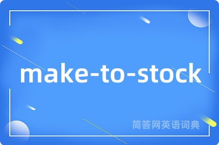 make-to-stock是什么意思,make-to-stock的中文翻译 make-to-stock