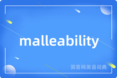 malleability是什么意思,malleability的中文翻译 malleability