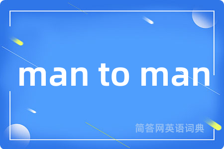 man to man是什么意思,man to man的中文翻译 man to man