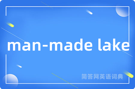 man-made lake是什么意思,man-made lake的中文翻译 man-made lake