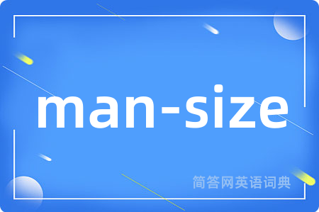 man-size是什么意思,man-size的中文翻译 man-size