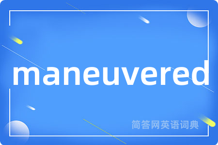 maneuvered