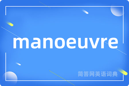 manoeuvre是什么意思,manoeuvre的中文翻译 manoeuvre