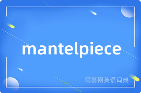 mantelpiece是什么意思,mantelpiece的中文翻译 mantelpiece