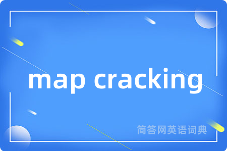 map cracking是什么意思,map cracking的中文翻译 map cracking