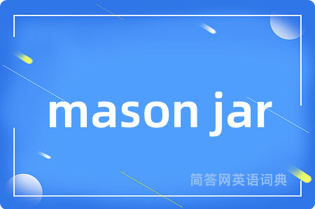 mason jar是什么意思,mason jar的中文翻译 mason jar