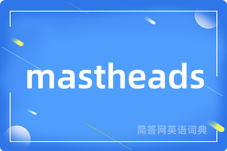 mastheads是什么意思,mastheads的中文翻译 mastheads