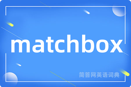 matchbox是什么意思,matchbox的中文翻译 matchbox