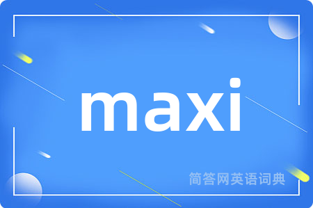 maxi是什么意思,maxi的中文翻译 maxi