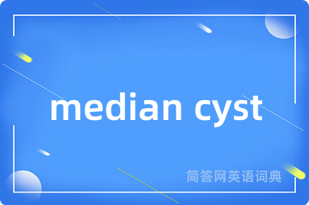 median cyst是什么意思,median cyst的中文翻译 median cyst