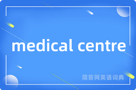 medical centre是什么意思,medical centre的中文翻译 medical centre