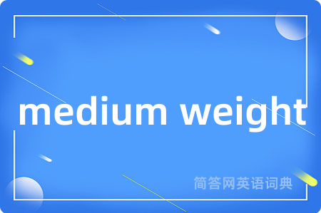 medium weight是什么意思,medium weight的中文翻译 medium weight