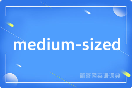 medium-sized是什么意思,medium-sized的中文翻译 medium-sized