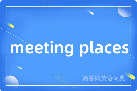 meeting places是什么意思,meeting places的中文翻译 meeting places